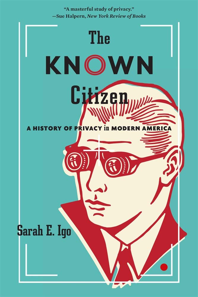 The Known Citizen: A History of Privacy in Modern America by: Sarah E. Igo book cover.